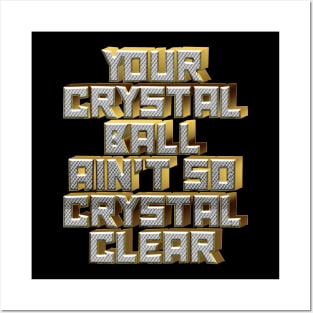 Your Crystal Ball Ain't So Crystal Clear Posters and Art